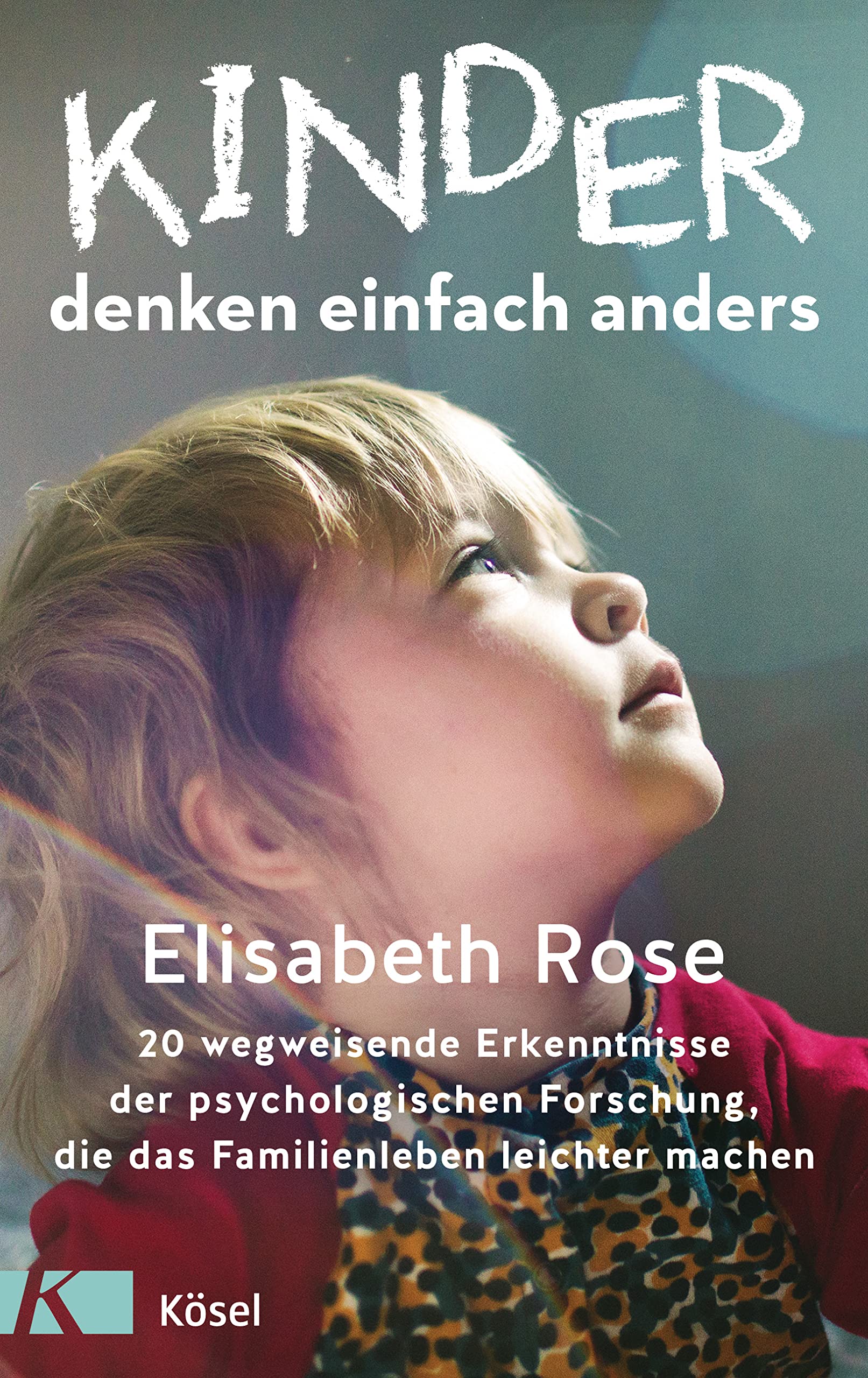 Kinder denken einfach anders: 20 wegweisende Erkenntnisse der psychologischen Forschung, die das Familienleben leichter machen Social Sciences
