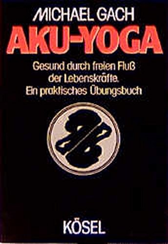 Aku - Yoga. Gesund durch freien Fluss der Lebenskräfte. Ein praktisches Übungsbuch Health, Nutrition & Fitness