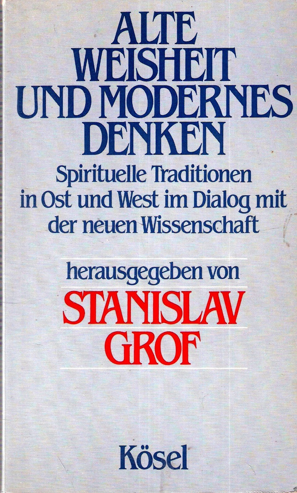 Alte Weisheit und modernes Denken: spirituelle Traditionen in Ost u. West im Dialog mit d. neuen Wissenschaft Psychology