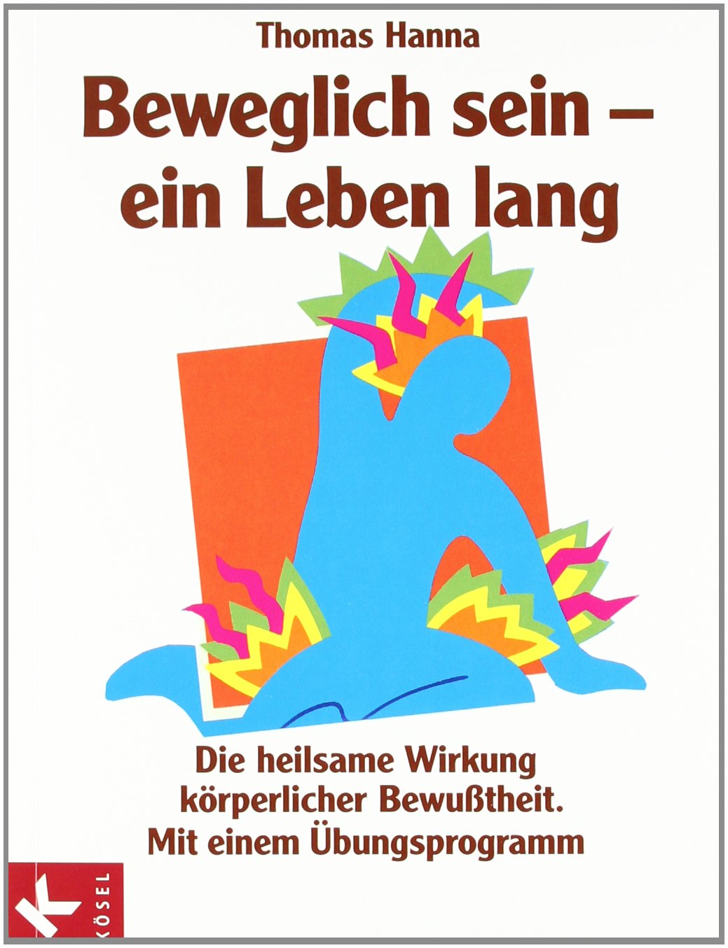 Beweglich sein - ein Leben lang: Die heilsame Wirkung körperlicher Bewusstheit. Mit einem Übungsprogramm Politics & History