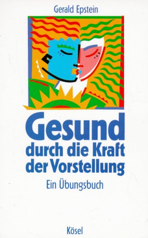 Gesund durch die Kraft der Vorstellung. Ein Übungsbuch Fiction