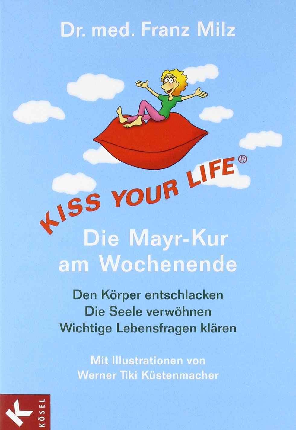 KISS YOUR LIFE® - Die Mayr-Kur am Wochenende: Den Körper entschlacken - Die Seele verwöhnen - Wichtige Lebensfragen klären - Mit Illustrationen von Werner Tiki Küstenmacher Health, Nutrition & Fitness