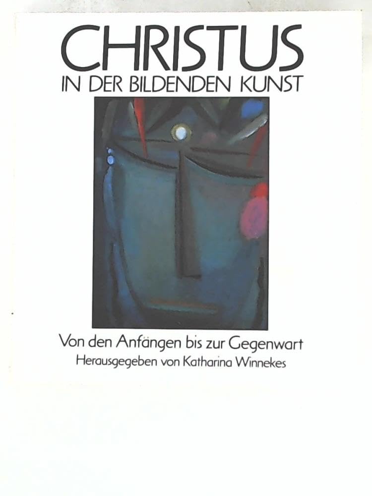 Christus in der bildenden Kunst. Von den Anfängen bis zur Gegenwart. Eine Einführung Natural Sciences