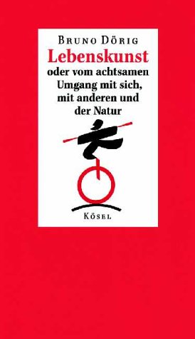 Lebenskunst oder vom achtsamen Umgang mit sich selbst, mit anderen und der Natur Self-help