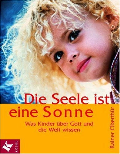 Die Seele ist eine Sonne: Was Kinder über Gott und die Welt wissen Religion & Esotericism