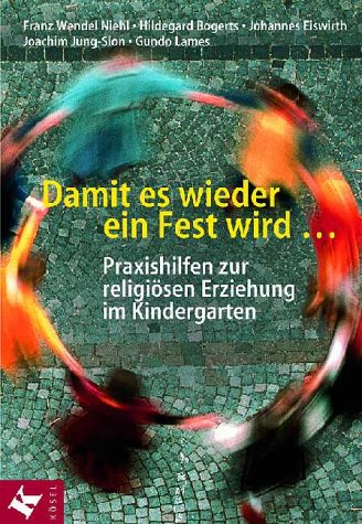 Damit es wieder ein Fest wird . . . Praxishilfen zur religiösen Erziehung im Kindergarten Books