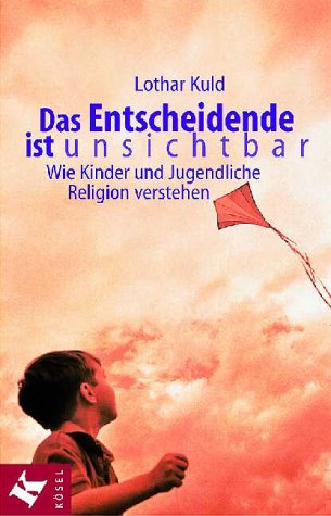 Das Entscheidende ist unsichtbar. Wie Kinder und Jugendliche Religion verstehen Education & Training