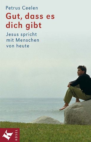 Gut, dass es dich gibt. Jesus spricht mit Menschen von heute Books