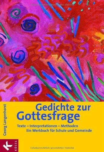 Gedichte zur Gottesfrage: Texte - Interpretationen - Methoden. Ein Werkbuch für Schule und Gemeinde Education & Training