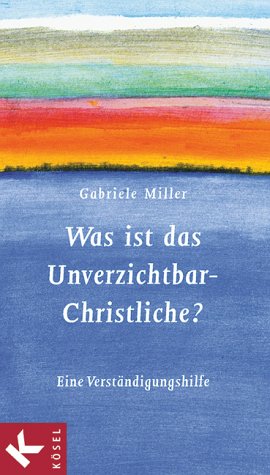 Was ist das Unverzichtbar-Christliche?: Eine Verständigungshilfe Books