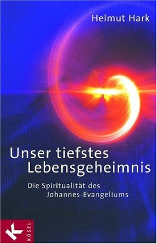 Unser tiefstes Lebensgeheimnis: Die Spiritualität des Johannes-Evangeliums Religion & Esotericism