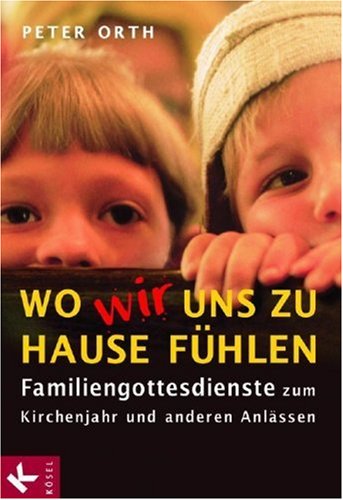 Wo wir uns zu Hause fühlen: Familiengottesdienste zum Kirchenjahr und anderen Anlässen Religion & Esotericism