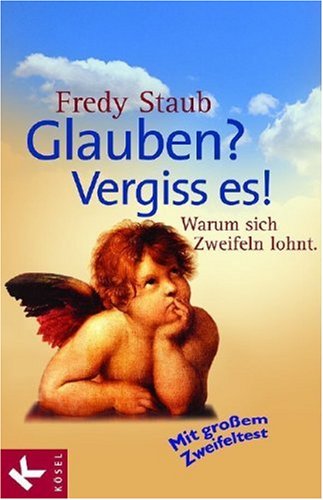 Glauben? - Vergiss es!: Warum sich Zweifeln lohnt. Mit großem Zweifeltest Religion & Esotericism