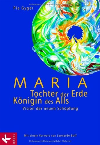 Maria - Tochter der Erde, Königin des Alls: Vision der neuen Schöpfung. Mit einem Vorwort von Leonardo Boff Religion & Esotericism