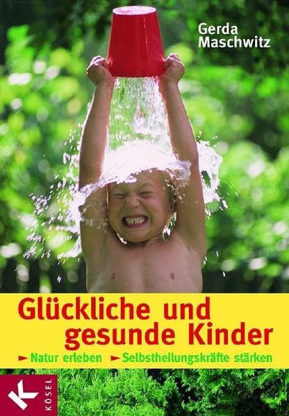 Glückliche und gesunde Kinder: Natur erleben - Selbstheilungskräfte stärken Medicine