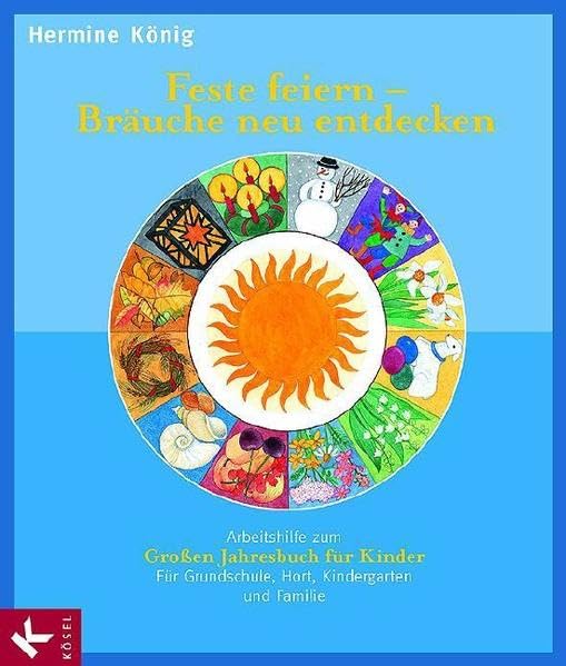 Feste feiern - Bräuche neu entdecken. Arbeitshilfe zum Großen Jahresbuch für Kinder: Für Grundschule, Hort, Kindergarten und Familie General education