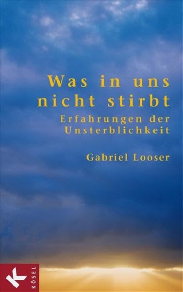 Was in uns nicht stirbt: Erfahrungen der Unsterblichkeit Lifestyle
