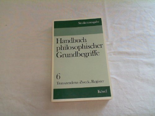 Handbuch philosophischer Grundbegriffe. Studienausgabe Band 6. Transzendenz-Zweck. Books