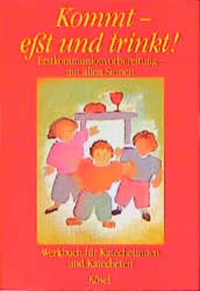Kommt - esst und trinkt! / Erstkommunionvorbereitung - mit allen Sinnen: Kommt, eßt und trinkt!, Werkbuch für Katechetinnen und Katecheten Religion & Esotericism