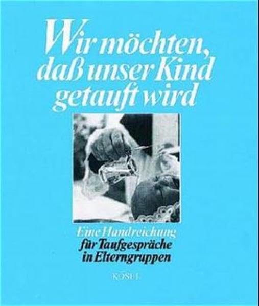 Wir möchten, dass unser Kind getauft wird: Eine Handreichung für Taufgespräche in Elterngruppen Religion & Esotericism