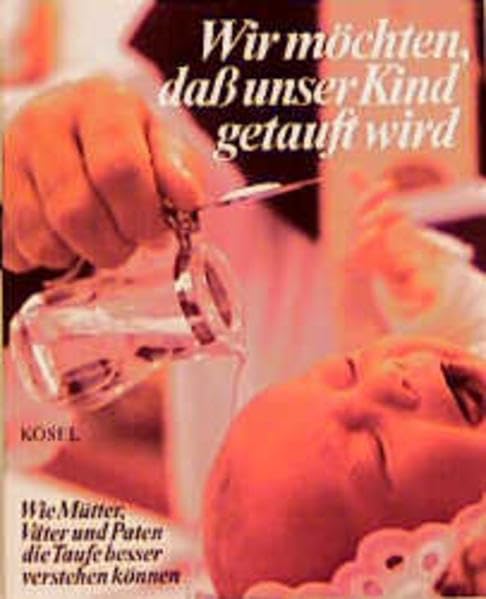 Wir möchten, dass unser Kind getauft wird: Wie Mütter, Väter und Paten die Taufe besser verstehen können Books
