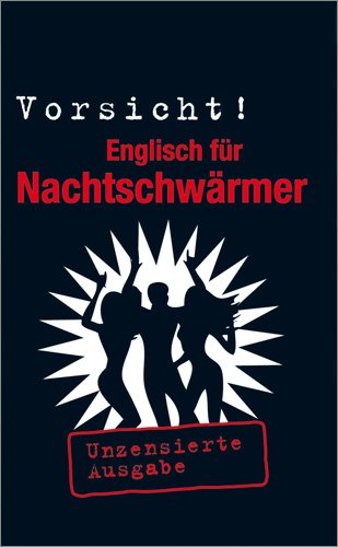 Vorsicht! Englisch für Nachtschwärmer: Unzenzierte Ausgabe Learning & Reference