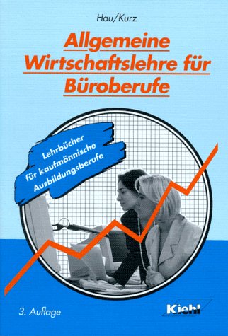 Allgemeine Wirtschaftslehre für Büroberufe: Ein Lehr- und Arbeitsbuch nach den neuen KMK-Rahmenlehrplänen bzw. Ausbildungsordnungen für Büro- und ... für kaufmännische Ausbildungsberufe) Business & Technology
