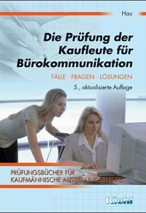 Die Prüfung der Kaufleute für Bürokommunikation: Fälle, Fragen, Lösungen (Prüfungsbücher für kaufmännische Ausbildungsberufe) Study Guides