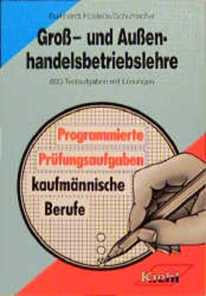 Gross- und Aussenhandelsbetriebslehre: 800 Testaufgaben mit Lösungen (Programmierte Prüfungsaufgaben für kaufmännische Berufe) Business & Technology
