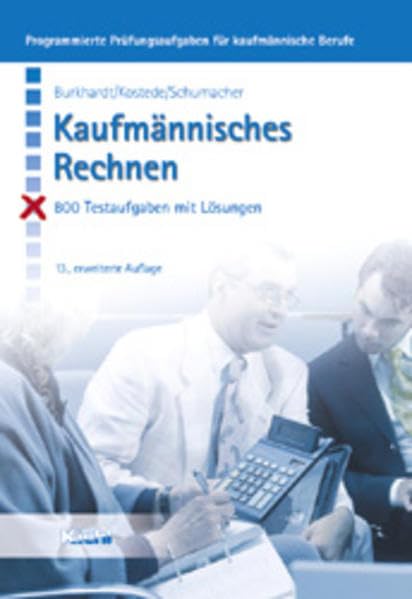 Kaufmännisches Rechnen: 825 Testaufgaben mit Lösungen (Programmierte Prüfungsaufgaben für kaufmännische Berufe) Business, Finance & Career