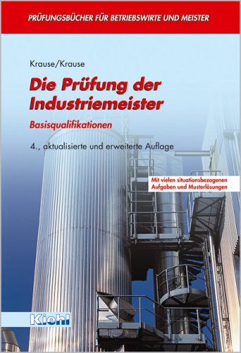 Die Prüfung der Industriemeister. Basisqualifikationen mit vielen situationsbezogenen Aufgaben und Musterlösungen Business, Finance & Career