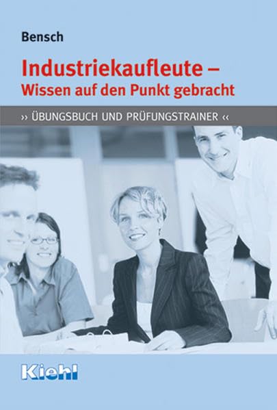 Industriekaufleute - Wissen auf den Punkt gebracht: Übungsbuch und Prüfungstrainer Business, Finance & Career