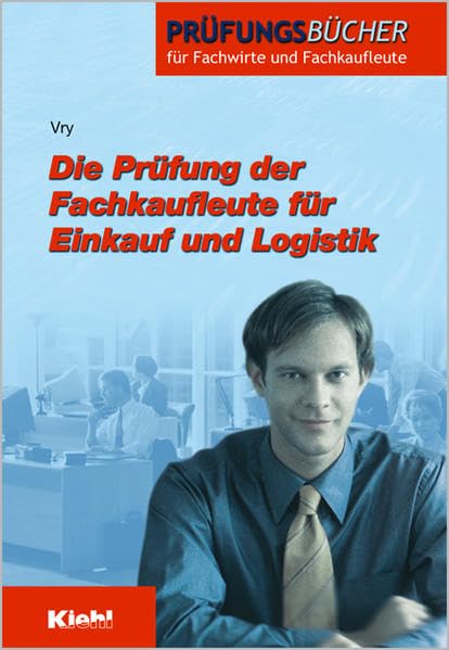 Die Prüfung der Fachkaufleute für Einkauf und Logistik (Prüfungsbücher für Fachwirte und Fachkaufleute) Business, Finance & Career
