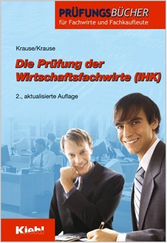 Die Prüfung der Wirtschaftsfachwirte (IHK) (Prüfungsbücher für Fachwirte und Fachkaufleute) Business, Finance & Career