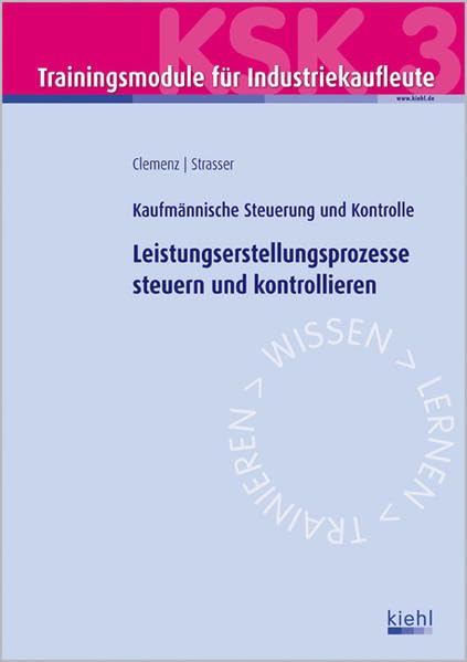 Trainingsmodul Industriekaufleute - Leistungserstellungsprozesse steuern und kontrollieren (KSK 3): Kaufmännische Steuerung und Kontrolle Business, Finance & Career
