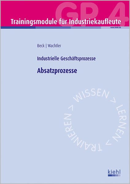 Trainingsmodul Industriekaufleute - Absatzprozesse (GP 4): Industrielle Geschäftsprozesse Business, Finance & Career