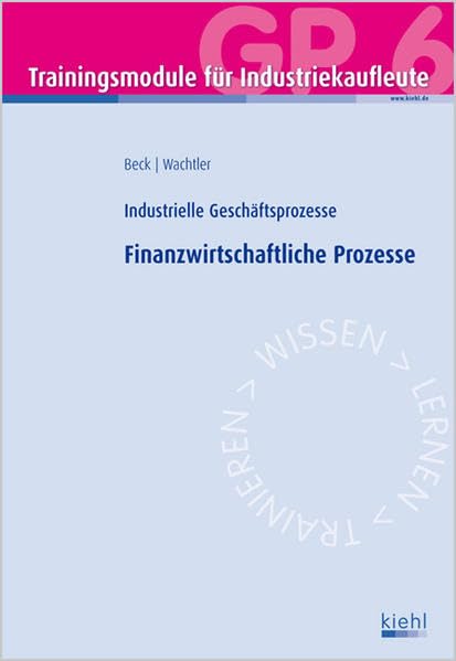 Trainingsmodul Industriekaufleute - Finanzwirtschaftliche Prozesse (GP 6): Industrielle Geschäftsprozesse. Business, Finance & Career