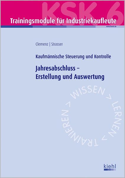 Trainingsmodul Industriekaufleute - Jahresabschluss - Erstellung und Auswertung (KSK 6): Kaufmännische Steuerung und Kontrolle Business, Finance & Career
