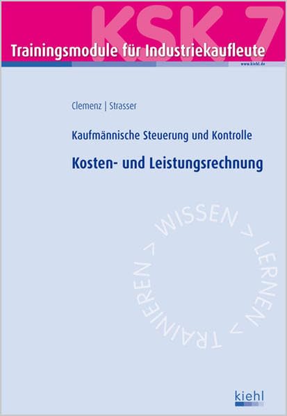 Trainingsmodul Industriekaufleute - Kosten- und Leistungsrechnung (KSK 7): Kaufmännische Steuerung und Kontrolle Business, Finance & Career