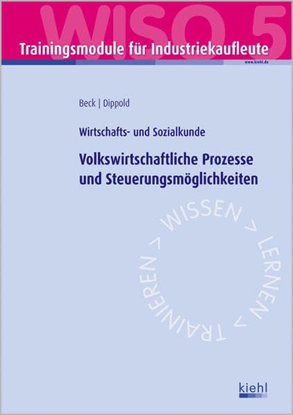 Trainingsmodul Industriekaufleute - Volkswirtschaftliche Prozesse und Steuerungsmöglichkeiten (WISO 5): Wirtschafts- und Sozialkunde. Business, Finance & Career