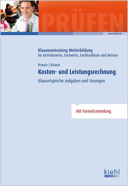 Kosten- und Leistungsrechnung: Klausurtypische Aufgaben und Lösungen. (Klausurentraining Weiterbildung - für Betriebswirte, Fachwirte, Fachkaufleute und Meister) Business, Finance & Career