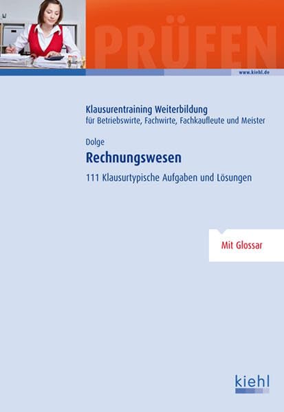 Rechnungswesen: 111 Klausurtypische Aufgaben und Lösungen. (Klausurentraining Weiterbildung - für Betriebswirte, Fachwirte, Fachkaufleute und Meister) Business, Finance & Career
