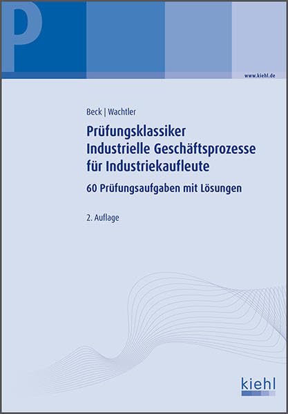Prüfungsklassiker Industrielle Geschäftsprozesse für Industriekaufleute: 60 Prüfungsaufgaben mit Lösungen. Business, Finance & Career