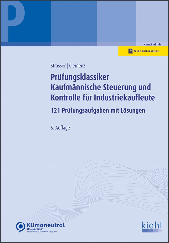 Prüfungsklassiker Kaufmännische Steuerung und Kontrolle für Industriekaufleute: Mehr als 120 Prüfungsaufgaben mit Lösungen Business, Finance & Career