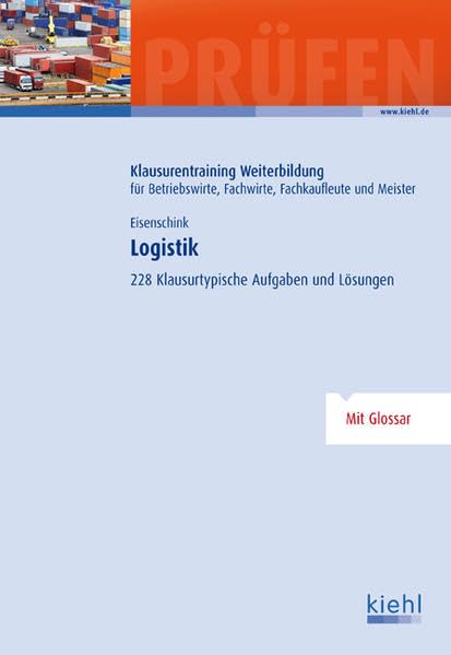 Logistik: 228 Klausurtypische Aufgaben und Lösungen. (Klausurentraining Weiterbildung - für Betriebswirte, Fachwirte, Fachkaufleute und Meister) Business, Finance & Career