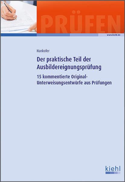 Der praktische Teil der Ausbildereignungsprüfung: 15 kommentierte Original-Unterweisungsentwürfe aus Prüfungen. Business, Finance & Career