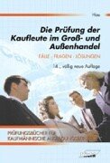 Die Prüfung der Kaufleute im Gross- und Aussenhandel: Fälle, Fragen, Lösungen (Prüfungsbücher für kaufmännische Ausbildungsberufe) Business, Finance & Career