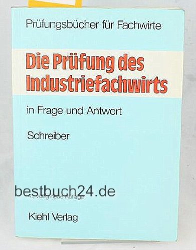 Die Prüfung des Industriefachwirts: In Frage und Antwort (Prüfungsbücher für Fachwirte und Fachkaufleute) Business, Finance & Career
