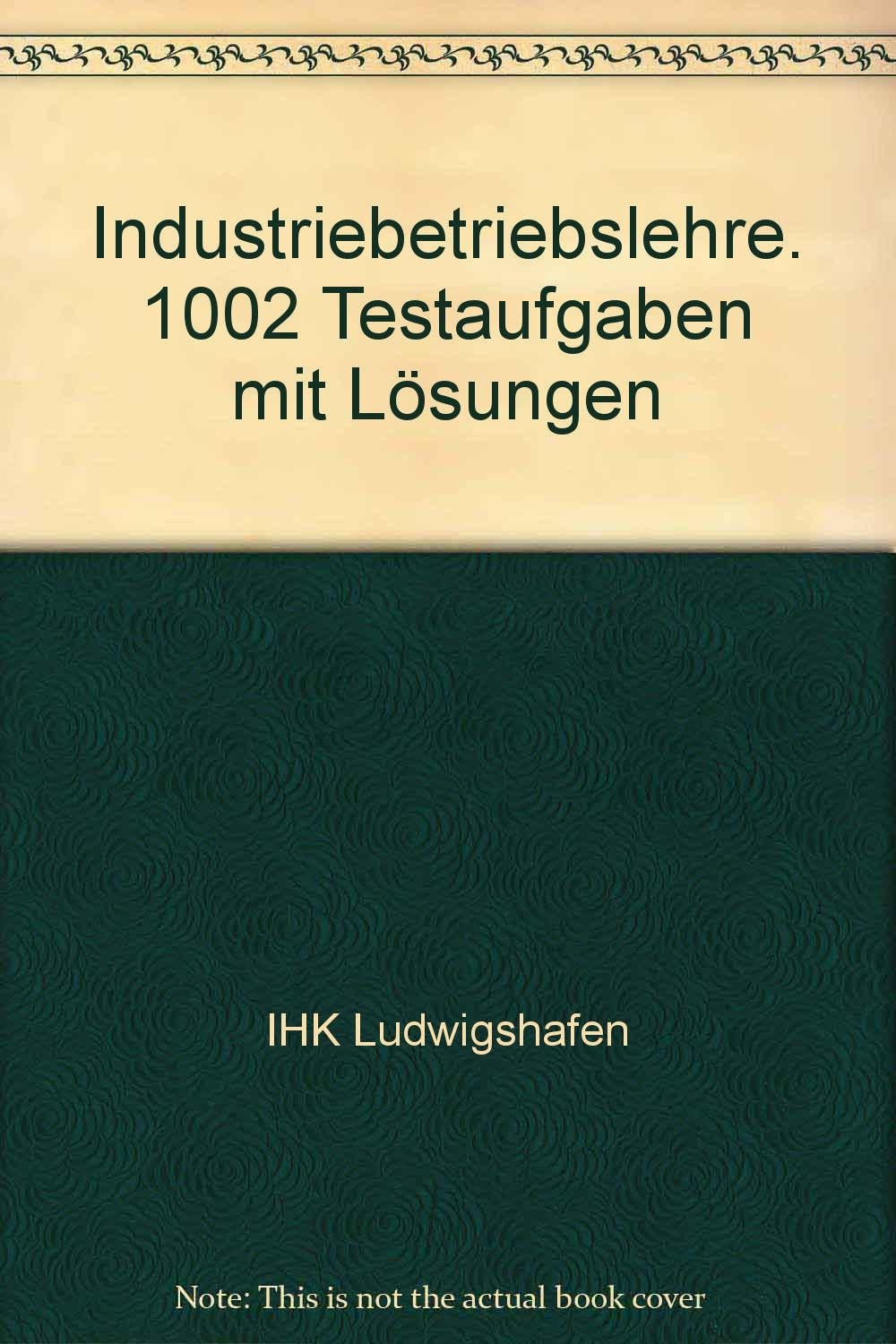 Industriebetriebslehre: 1002 Testaufgaben mit Lösungen (Programmierte Prüfungsaufgaben für kaufmännische Berufe) Business, Finance & Career