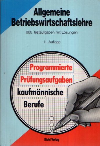 Allgemeine Betriebswirtschaftslehre: 988 Testaufgaben mit Lösungen. Stichwortverzeichnis. Literaturhinweise (Programmierte Prüfungsaufgaben für kaufmännische Berufe) Business, Finance & Career